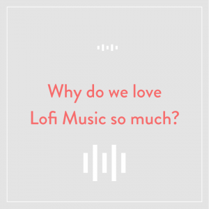 why do we love lofi music so much blog post